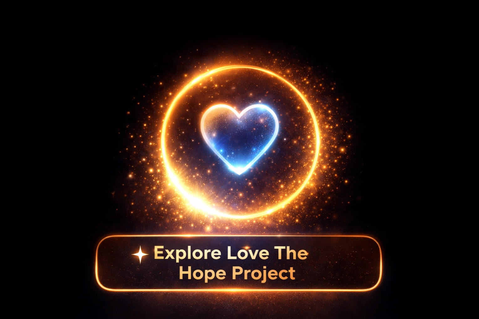 Double tap to explore Love The Hope Project. A glowing heart within a radiant golden ring above a bold, high-contrast button reading “Explore Love The Hope Project.